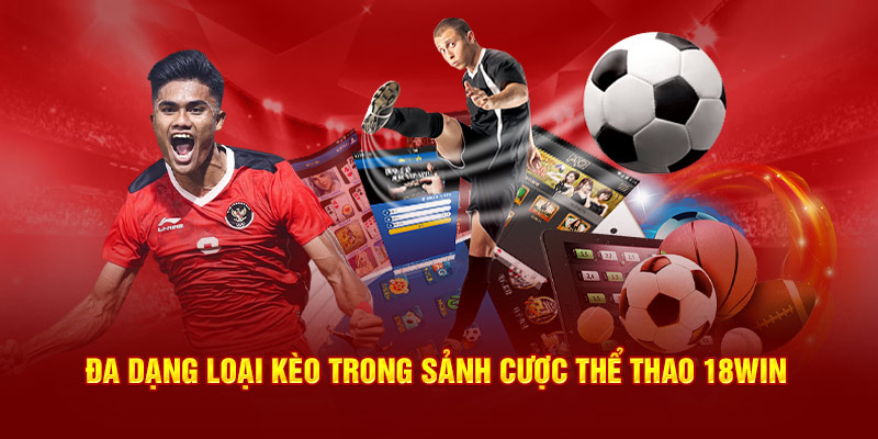 Đa dạng loại kèo trong sảnh cược thể thao 18Win