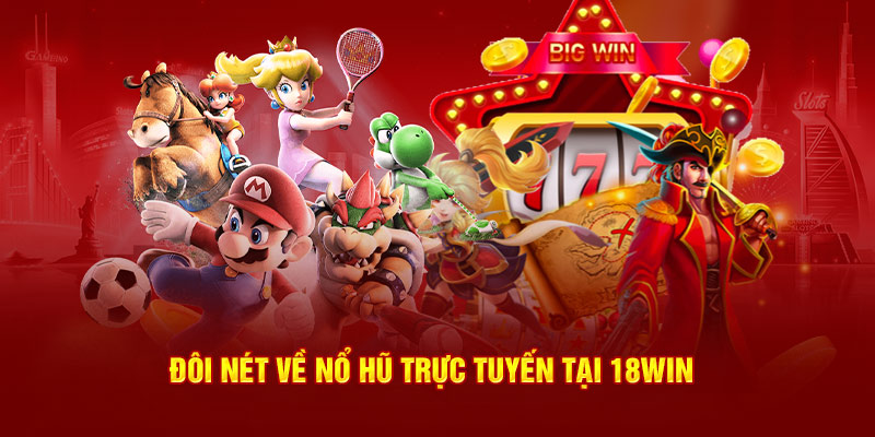 Đôi nét về Nổ Hũ trực tuyến tại 18win