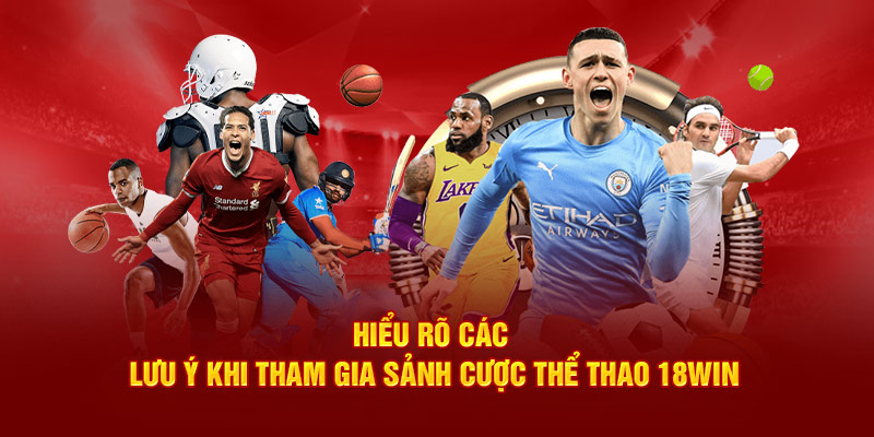 Hiểu rõ các lưu ý khi tham gia sảnh cược thể thao 18Win