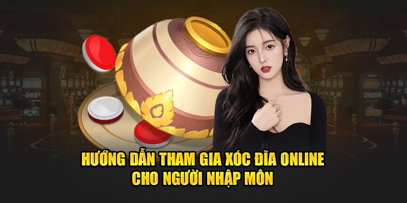 Hướng dẫn tham gia xóc đĩa online cho người nhập môn