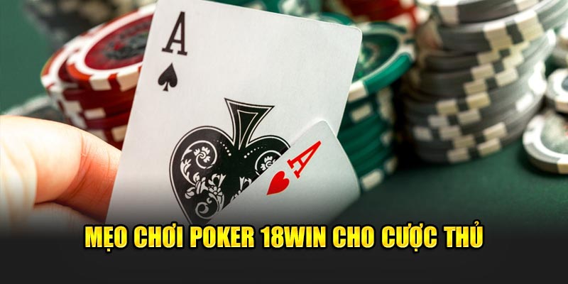 Mẹo chơi poker 18Win cho cược thủ