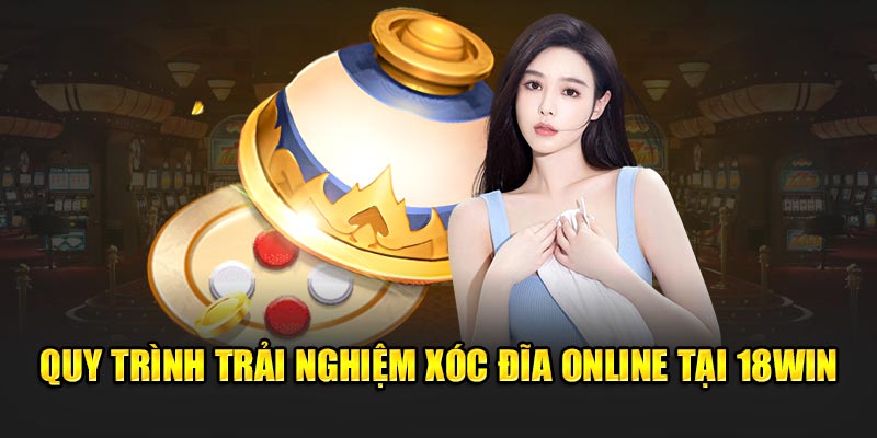 Quy trình trải nghiệm xóc đĩa online tại 18win