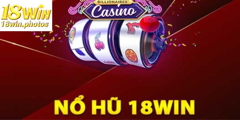 Thông tin tổng quan về nổ hũ 18win